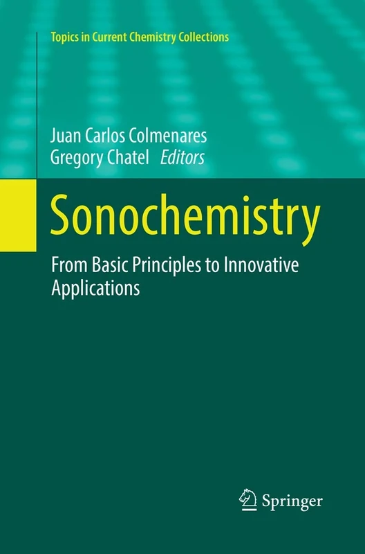 Sonochemistry: From Basic Principles to Innovative Applications (Topics in Current Chemistry Collections)
