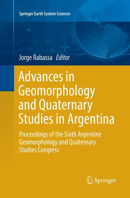 Advances in Geomorphology and Quaternary Studies in Argentina: Proceedings of the Sixth Argentine Geomorphology and Quaternary Studies Congress (Springer Earth System Sciences)