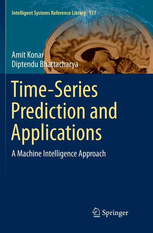 Time-Series Prediction and Applications: A Machine Intelligence Approach: 127 (Intelligent Systems Reference Library, 127)