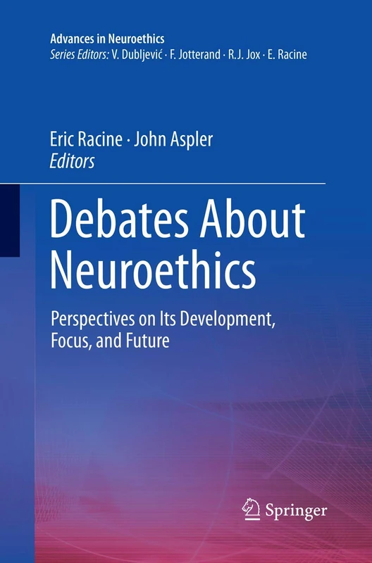 Debates About Neuroethics: Perspectives on Its Development, Focus, and Future (Advances in Neuroethics)