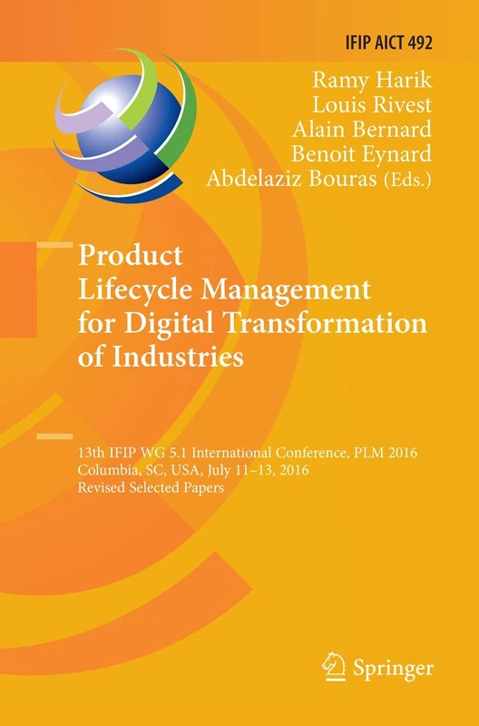 Product Lifecycle Management for Digital Transformation of Industries: 13th IFIP WG 5.1 International Conference, PLM 2016, Columbia, SC, USA, July ... and Communication Technology, 492)