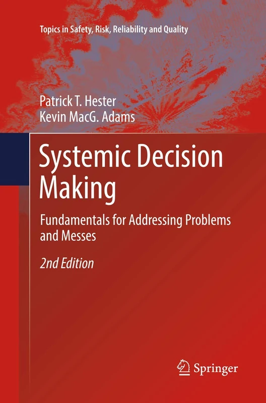 Systemic Decision Making: Fundamentals for Addressing Problems and Messes: 33 (Topics in Safety, Risk, Reliability and Quality, 33)