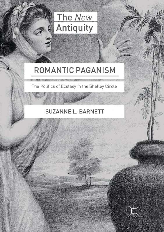 Romantic Paganism: The Politics of Ecstasy in the Shelley Circle (The New Antiquity)