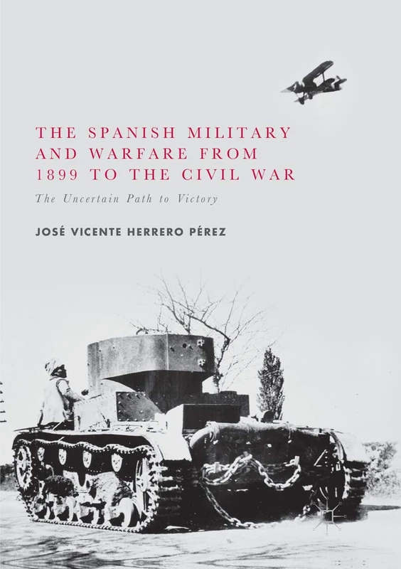The Spanish Military and Warfare from 1899 to the Civil War: The Uncertain Path to Victory