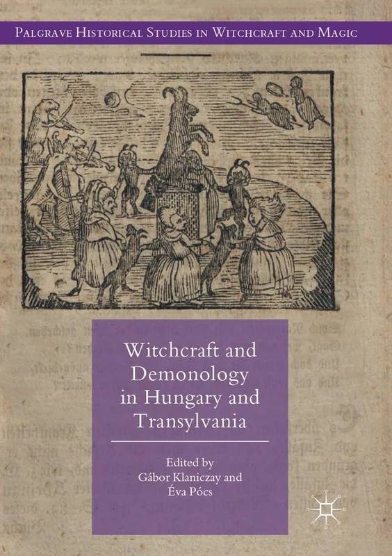 Witchcraft and Demonology in Hungary and Transylvania (Palgrave Historical Studies in Witchcraft and Magic)