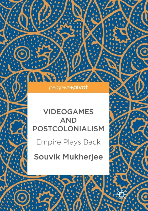 Springer - Videogames and Postcolonialism: Empire Plays Back