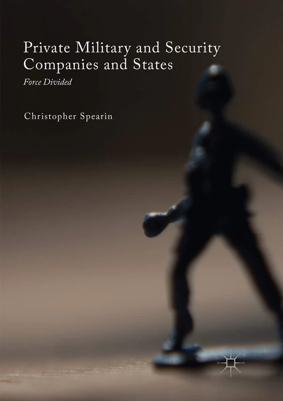 Private Military and Security Companies and States: Force Divided (New Security Challenges)