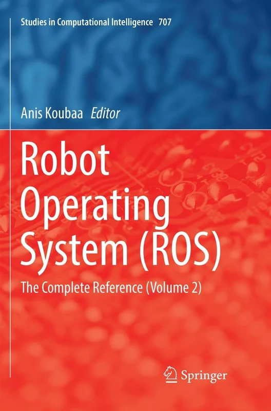 Robot Operating System (ROS): The Complete Reference (Volume 2): 707 (Studies in Computational Intelligence, 707)