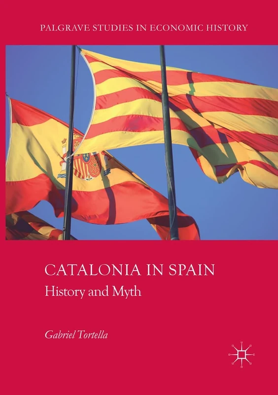 Catalonia in Spain: History and Myth (Palgrave Studies in Economic History)