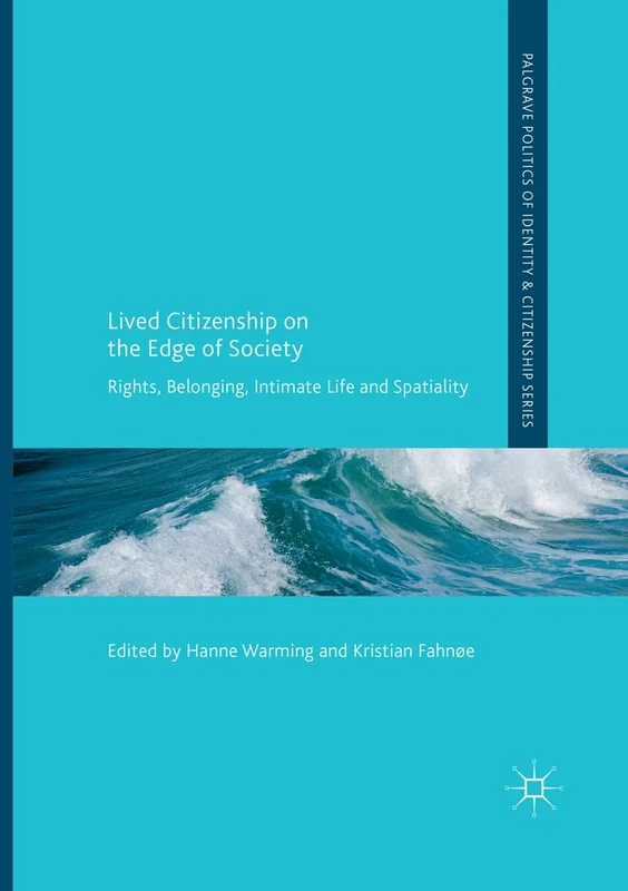 Lived Citizenship on the Edge of Society: Rights, Belonging, Intimate Life and Spatiality (Palgrave Politics of Identity and Citizenship Series)