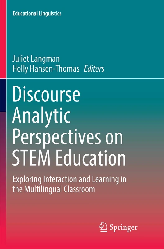 Discourse Analytic Perspectives on STEM Education: Exploring Interaction and Learning in the Multilingual Classroom: 32 (Educational Linguistics, 32)