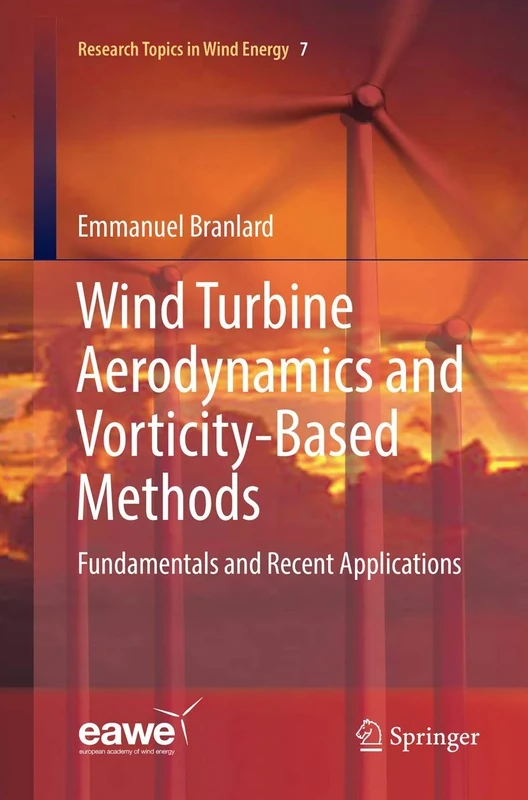 Wind Turbine Aerodynamics and Vorticity-Based Methods: Fundamentals and Recent Applications: 7 (Research Topics in Wind Energy, 7)