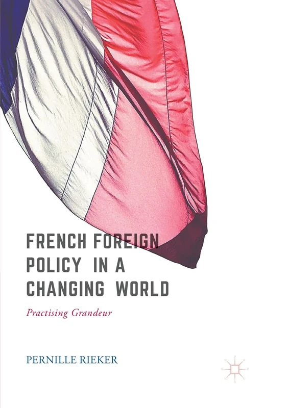 French Foreign Policy in a Changing World: Practising Grandeur