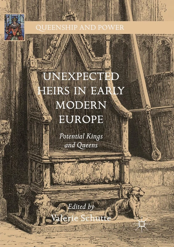 Unexpected Heirs in Early Modern Europe: Potential Kings and Queens (Queenship and Power)