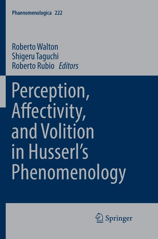Perception, Affectivity, and Volition in Husserl’s Phenomenology: 222 (Phaenomenologica, 222)