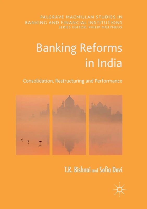 Banking Reforms in India: Consolidation, Restructuring and Performance (Palgrave Macmillan Studies in Banking and Financial Institutions)