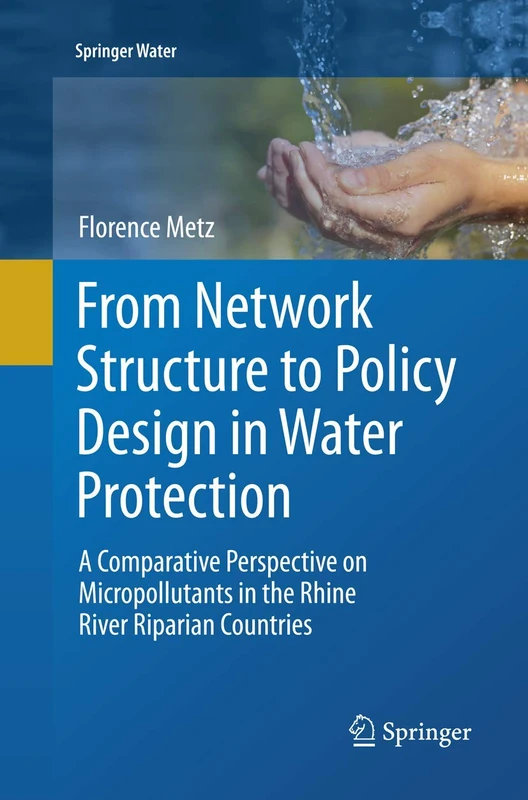 From Network Structure to Policy Design in Water Protection: A Comparative Perspective on Micropollutants in the Rhine River Riparian Countries (Springer Water)
