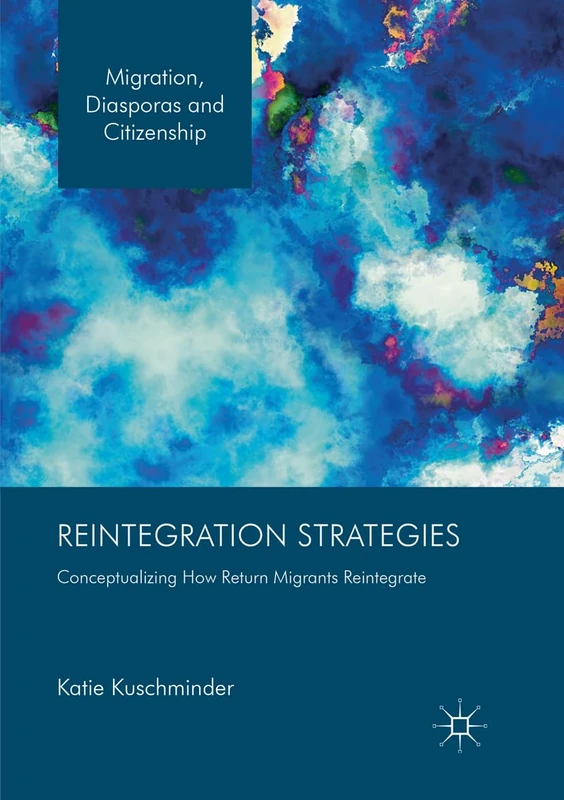 Reintegration Strategies: Conceptualizing How Return Migrants Reintegrate (Migration, Diasporas and Citizenship)