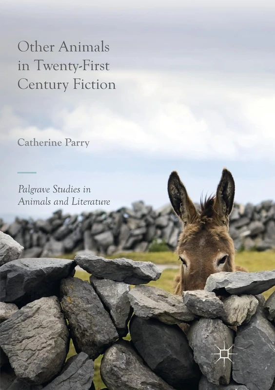 Other Animals in Twenty-First Century Fiction (Palgrave Studies in Animals and Literature)