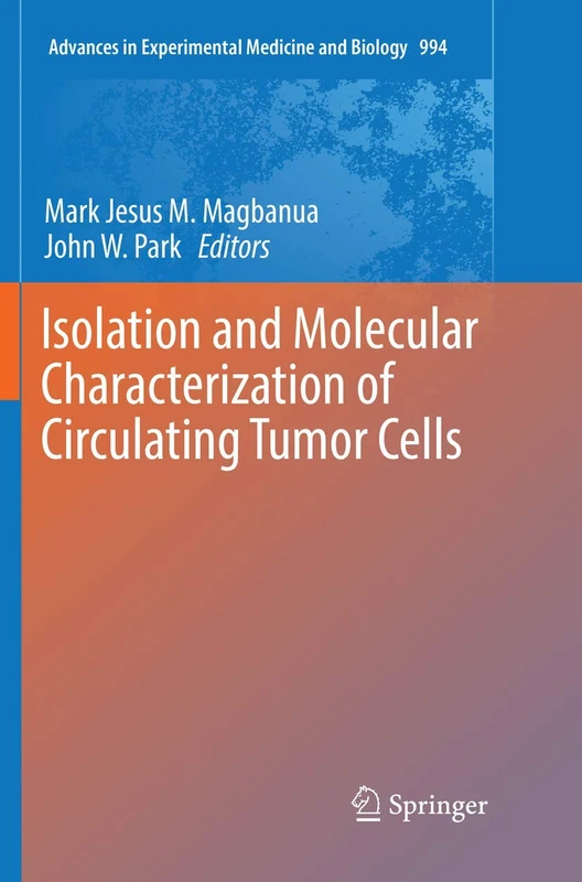Isolation and Molecular Characterization of Circulating Tumor Cells: 994 (Advances in Experimental Medicine and Biology, 994)