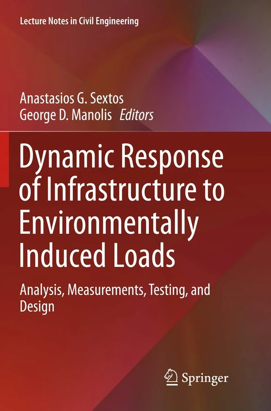 Dynamic Response of Infrastructure to Environmentally Induced Loads: Analysis, Measurements, Testing, and Design: 2 (Lecture Notes in Civil Engineering, 2)