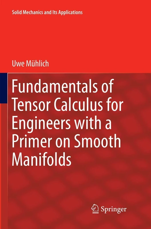 Fundamentals of Tensor Calculus for Engineers with a Primer on Smooth Manifolds: 230 (Solid Mechanics and Its Applications, 230)