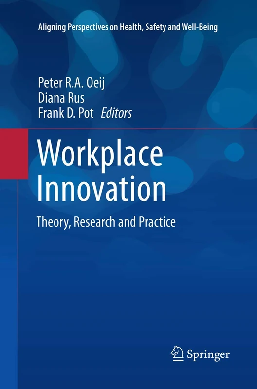 Workplace Innovation: Theory, Research and Practice (Aligning Perspectives on Health, Safety and Well-Being)