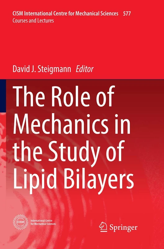 The Role of Mechanics in the Study of Lipid Bilayers: 577 (CISM International Centre for Mechanical Sciences, 577)