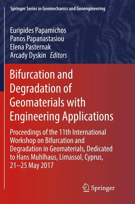 Bifurcation and Degradation of Geomaterials with Engineering Applications: Proceedings of the 11th International Workshop on Bifurcation and ... Series in Geomechanics and Geoengineering)