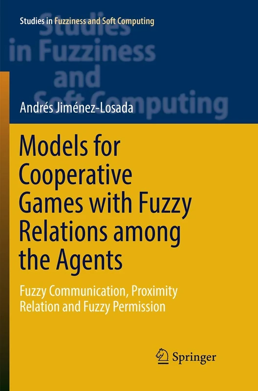 Models for Cooperative Games with Fuzzy Relations among the Agents: Fuzzy Communication, Proximity Relation and Fuzzy Permission: 355 (Studies in Fuzziness and Soft Computing, 355)