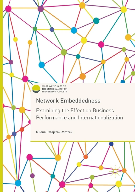 Network Embeddedness: Examining the Effect on Business Performance and Internationalization (Palgrave Studies of Internationalization in Emerging Markets)