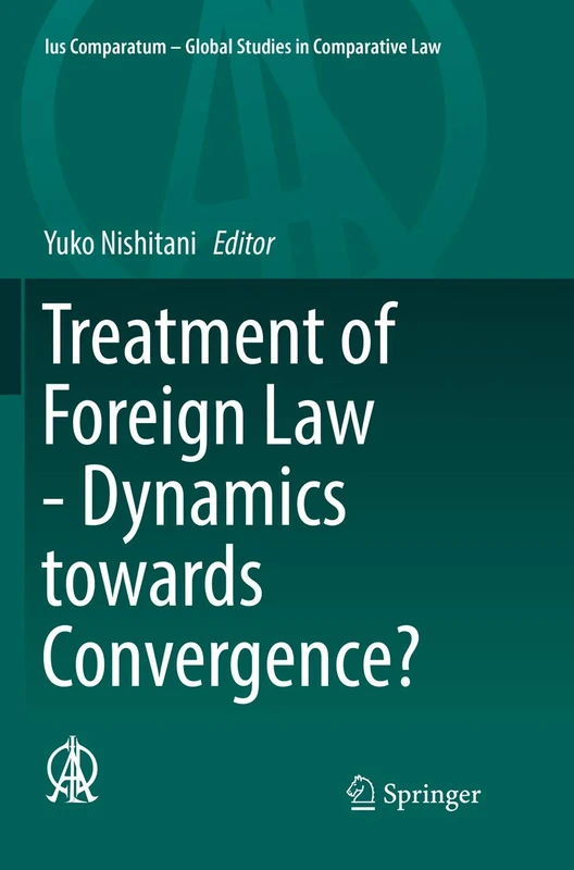 Treatment of Foreign Law - Dynamics towards Convergence?: 26 (Ius Comparatum - Global Studies in Comparative Law, 26)