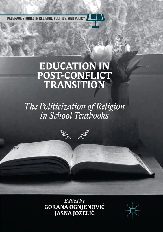 Education in Post-Conflict Transition: The Politicization of Religion in School Textbooks (Palgrave Studies in Religion, Politics, and Policy)