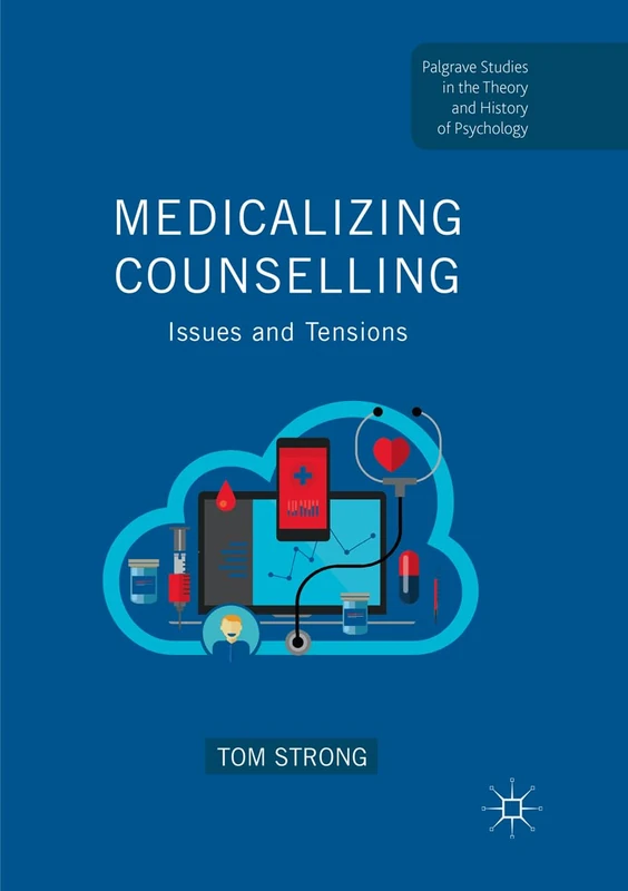 Medicalizing Counselling: Issues and Tensions (Palgrave Studies in the Theory and History of Psychology)