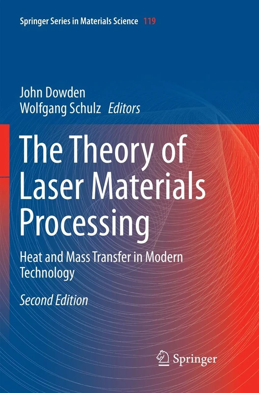 The Theory of Laser Materials Processing: Heat and Mass Transfer in Modern Technology: 119 (Springer Series in Materials Science, 119)