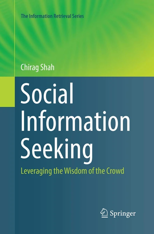 Social Information Seeking: Leveraging the Wisdom of the Crowd: 38 (The Information Retrieval Series, 38)