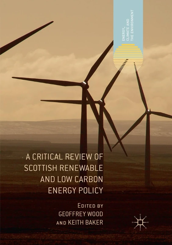 A Critical Review of Scottish Renewable and Low Carbon Energy Policy (Energy, Climate and the Environment)