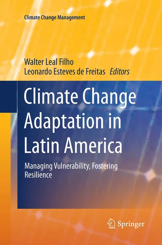 Climate Change Adaptation in Latin America: Managing Vulnerability, Fostering Resilience (Climate Change Management)