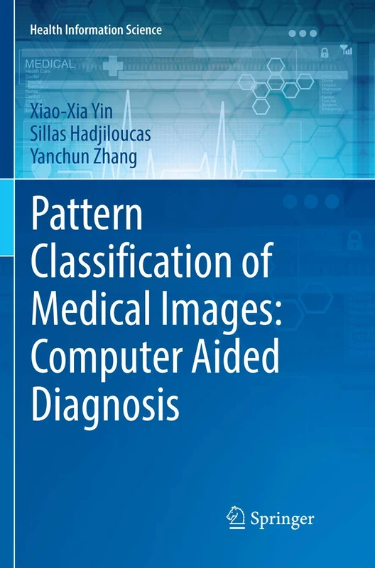 Pattern Classification of Medical Images: Computer Aided Diagnosis (Health Information Science)