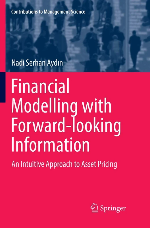 Financial Modelling with Forward-looking Information: An Intuitive Approach to Asset Pricing (Contributions to Management Science)