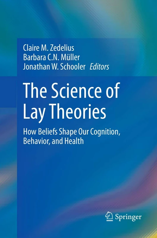 The Science of Lay Theories: How Beliefs Shape Our Cognition, Behavior, and Health