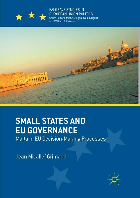 Small States and EU Governance: Malta in EU Decision-Making Processes (Palgrave Studies in European Union Politics)