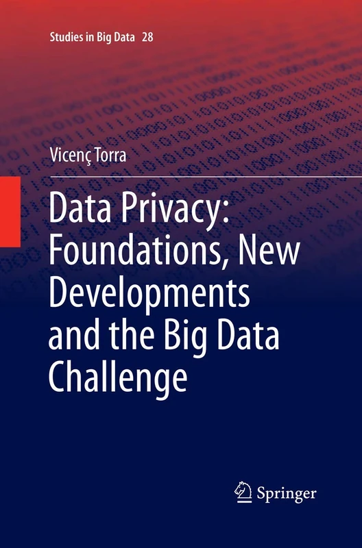Data Privacy: Foundations, New Developments and the Big Data Challenge: 28 (Studies in Big Data, 28)