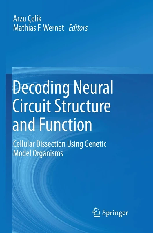 Decoding Neural Circuit Structure and Function: Cellular Dissection Using Genetic Model Organisms
