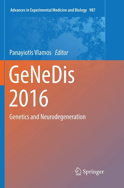 GeNeDis 2016: Genetics and Neurodegeneration: 987 (Advances in Experimental Medicine and Biology)