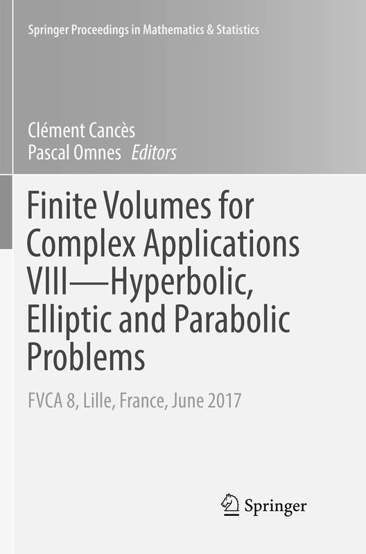 Finite Volumes for Complex Applications VIII - Hyperbolic, Elliptic and Parabolic Problems: FVCA 8, Lille, France, June 2017: 200 (Springer Proceedings in Mathematics & Statistics, 200)