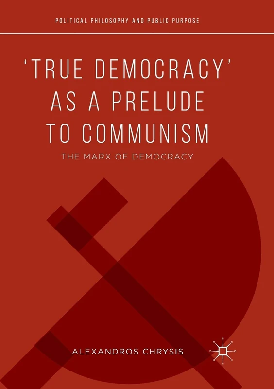 ‘True Democracy’ as a Prelude to Communism: The Marx of Democracy (Political Philosophy and Public Purpose)