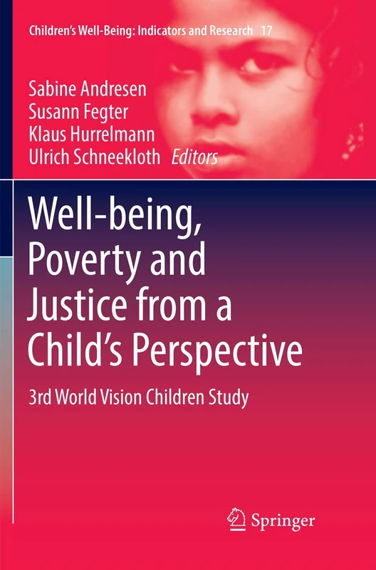 Well-being, Poverty and Justice from a Child’s Perspective: 3rd World Vision Children Study: 17 (Children’s Well-Being: Indicators and Research, 17)