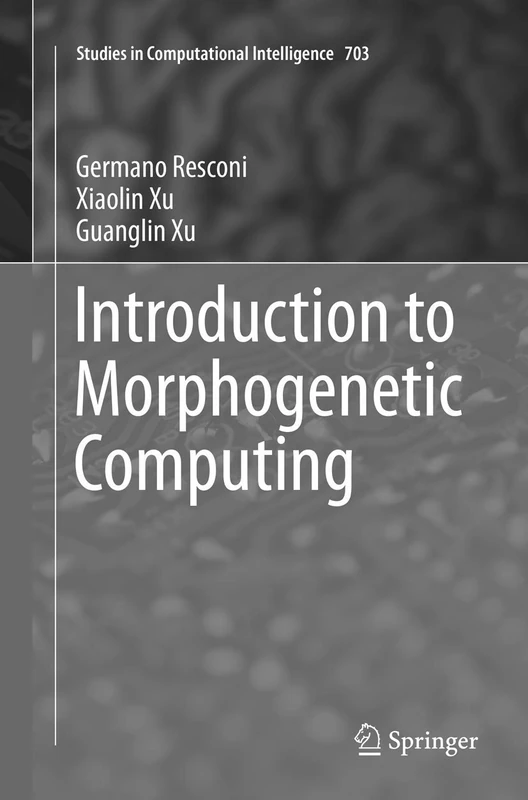 Introduction to Morphogenetic Computing: 703 (Studies in Computational Intelligence, 703)