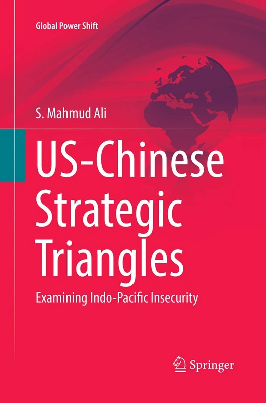 US-Chinese Strategic Triangles: Examining Indo-Pacific Insecurity (Global Power Shift)